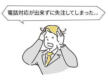 電話対応が出来ずに失注してしまった...